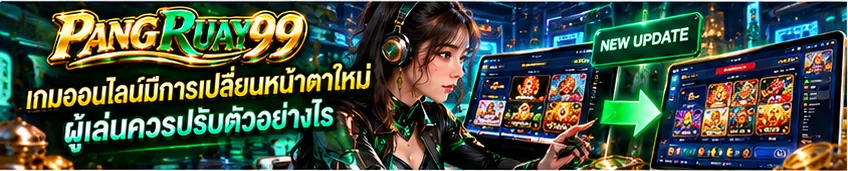 เกมออนไลน์มีการเปลี่ยนหน้าตาใหม่ ผู้เล่นควรปรับตัวอย่างไร | PANGRUAY99