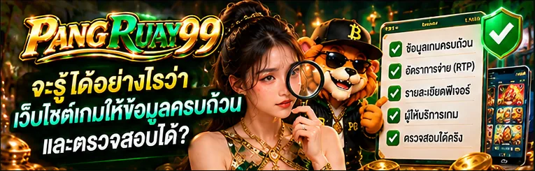 จะรู้ได้อย่างไรว่าเว็บไซต์เกมให้ข้อมูลครบถ้วนและตรวจสอบได้ | PANGRUAY99